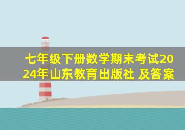 七年级下册数学期末考试2024年山东教育出版社 及答案